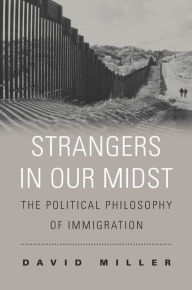 Title: Strangers in Our Midst: The Political Philosophy of Immigration, Author: David Miller