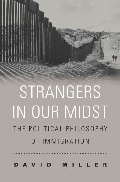 Strangers Our Midst: The Political Philosophy of Immigration