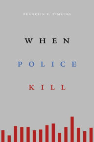 Title: When Police Kill, Author: Franklin E. Zimring