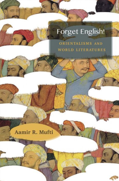 Forget English!: Orientalisms and World Literatures