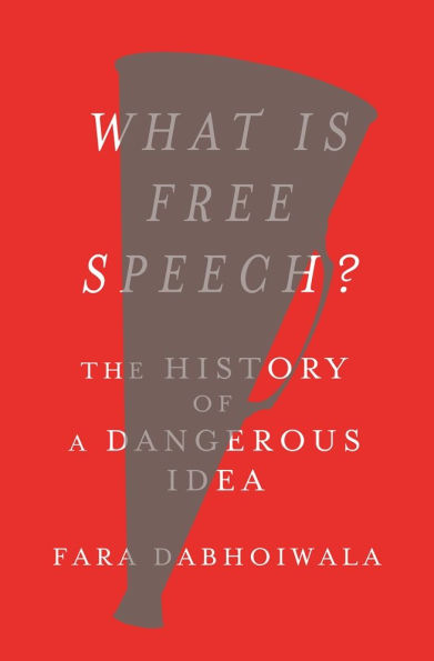 What Is Free Speech?: The History of a Dangerous Idea