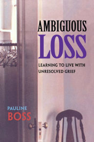 Title: Ambiguous Loss: Learning to Live with Unresolved Grief, Author: Pauline Boss