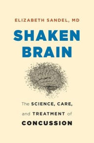 Title: Shaken Brain: The Science, Care, and Treatment of Concussion, Author: Elizabeth Sandel MD