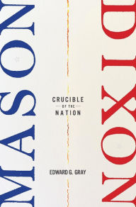 Title: Mason-Dixon: Crucible of the Nation, Author: Edward G. Gray