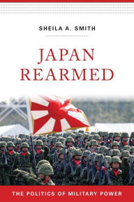 Free download ebooks share Japan Rearmed: The Politics of Military Power by Sheila A. Smith 9780674987647 (English literature)