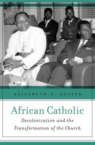 African Catholic: Decolonization and the Transformation of Church