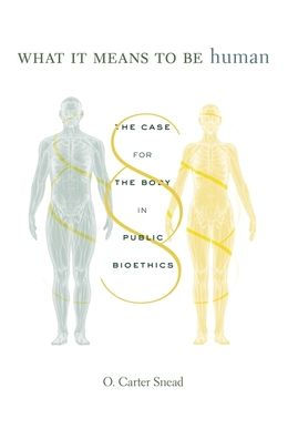 What It Means to Be Human: The Case for the Body in Public Bioethics by