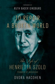 Title: To Repair a Broken World: The Life of Henrietta Szold, Founder of Hadassah, Author: Dvora Hacohen