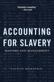 Title: Accounting for Slavery: Masters and Management, Author: Caitlin Rosenthal