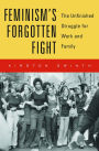 Feminism's Forgotten Fight: The Unfinished Struggle for Work and Family