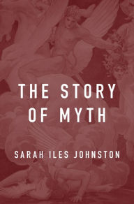 Title: The Story of Myth, Author: Sarah Iles Johnston