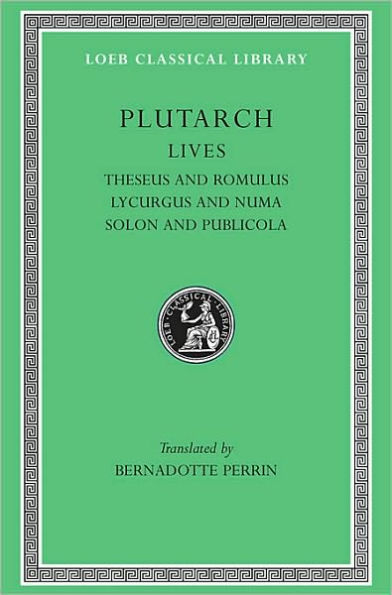 Lives, Volume I: Theseus and Romulus. Lycurgus and Numa. Solon and Publicola