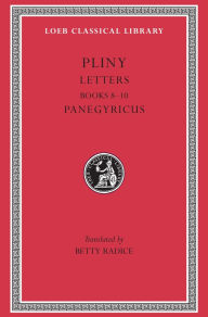 Title: Letters, Volume II: Books 8-10. Panegyricus, Author: Pliny the Younger