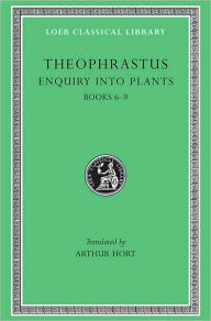 Title: Enquiry into Plants, Volume II: Books 6-9, Author: Theophrastus