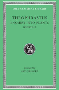 Title: Enquiry into Plants, Volume II: Books 6-9, Author: Theophrastus