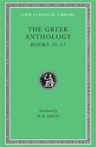 Title: The Greek Anthology, Volume IV: Books 10-12, Author: W. R. Paton