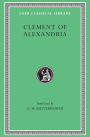 Clement of Alexandria: Exhortation to the Greeks. The Rich Man's Salvation. To the Newly Baptized