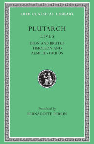 Title: Lives, Volume VI: Dion and Brutus. Timoleon and Aemilius Paulus, Author: Plutarch