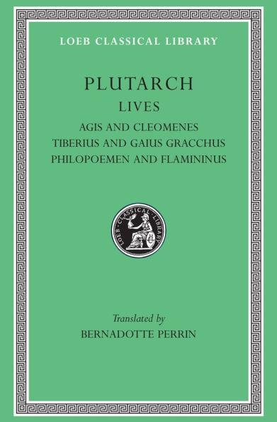 Lives, Volume X: Agis and Cleomenes. Tiberius and Gaius Gracchus. Philopoemen and Flamininus