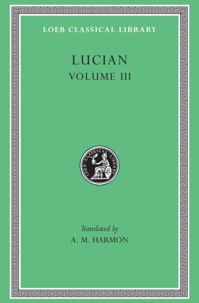 Lucian, Volume III: The Dead Come to Life or The Fisherman. The Double Indictment or Trials by Jury. On Sacrifices. The Ignorant Book Collector. The Dream or Lucian's Career. The Parasite. The Lover of Lies. The Judgement of the Goddesses. On Salaried Pos