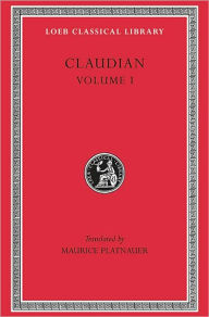 Title: Claudian, Volume I: Panegyric on Probinus and Olybrius. Against Rufinus 1 and 2. War against Gildo. Against Eutropius 1 and 2. Fescennine Verses on the Marriage of Honorius. Epithalamium of Honorius and Maria. Panegyrics on the Third and Fourth Consulship, Author: Claudian