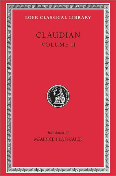 Claudian, Volume II: On Stilicho's Consulship 2-3. Panegyric on the Sixth Consulship of Honorius. The Gothic War. Shorter Poems. Rape of Proserpina