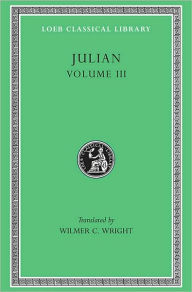 Title: Julian, Volume III: Letters. Epigrams. Against the Galilaeans. Fragments, Author: Julian