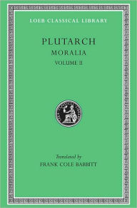 Title: Moralia, II: How to Profit by One's Enemies. On Having Many Friends. Chance. Virtue and Vice. Letter of Condolence to Apollonius. Advice About Keeping Well. Advice to Bride and Groom. The Dinner of the Seven Wise Men. Superstition, Author: Plutarch