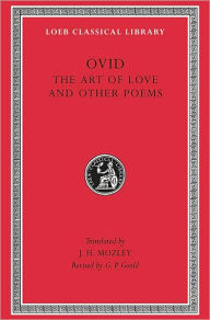Title: The Art of Love and Other Poems: Cosmetics. Remedies for Love. Ibis. Walnut Tree. Sea Fishing. Consolation / Edition 2, Author: Ovid