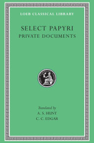 Title: Select Papyri, Volume I: Private Documents, Author: A. S. Hunt