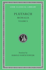 Title: Moralia, Volume X: Love Stories. That a Philosopher Ought to Converse Especially With Men in Power. To an Uneducated Ruler. Whether an Old Man Should Engage in Public Affairs. Precepts of Statecraft. On Monarchy, Democracy, and Oligarchy. That We Ought No, Author: Plutarch