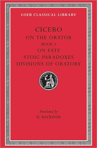 On the Orator: Book 3. On Fate. Stoic Paradoxes. Divisions of Oratory