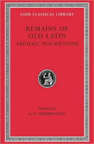 Title: Remains of Old Latin, Volume IV: Archaic Inscriptions, Author: Eric Herbert Warmington