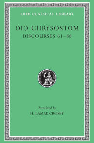 Title: Discourses 61-80, Author: Dio Chrysostom