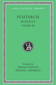 Title: Moralia, Volume XII: Concerning the Face Which Appears in the Orb of the Moon. On the Principle of Cold. Whether Fire or Water Is More Useful. Whether Land or Sea Animals Are Cleverer. Beasts Are Rational. On the Eating of Flesh, Author: Plutarch