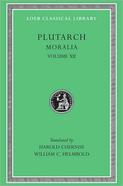 Moralia, Volume XII: Concerning the Face Which Appears in the Orb of the Moon. On the Principle of Cold. Whether Fire or Water Is More Useful. Whether Land or Sea Animals Are Cleverer. Beasts Are Rational. On the Eating of Flesh