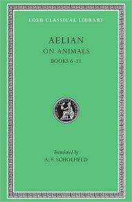 Title: On Animals, Volume II: Books 6-11, Author: Aelian