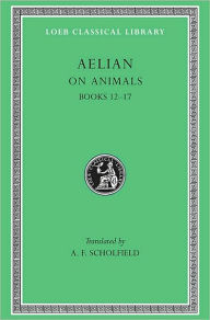 Title: On Animals, Volume III: Books 12-17, Author: Aelian