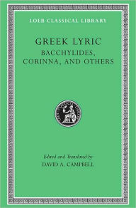 Title: Greek Lyric, Volume IV: Bacchylides, Corinna, and Others, Author: Bacchylides