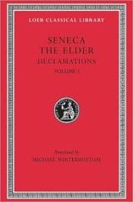 Title: Declamations, Volume I: Controversiae, Books 1-6, Author: Seneca the Elder