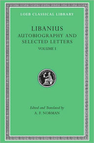 Title: Autobiography and Selected Letters, Volume I: Autobiography. Letters 1-50, Author: Libanius