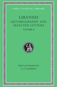 Title: Autobiography and Selected Letters, Volume II: Letters 51-193, Author: Libanius