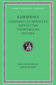 Title: Children of Heracles. Hippolytus. Andromache. Hecuba, Author: Euripides