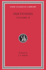 Title: Lives of the Caesars, Volume II: The Deified Claudius. Nero. Galba, Otho, Vitellius. Vespasian, Titus, Domitian. Lives of Illustrious Men, Author: Suetonius