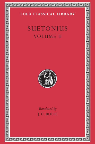 Lives of the Caesars, Volume II: The Deified Claudius. Nero. Galba, Otho, Vitellius. Vespasian, Titus, Domitian. Lives of Illustrious Men