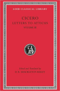 Title: Letters to Atticus, Volume III: Letters 166-281, Author: Cicero