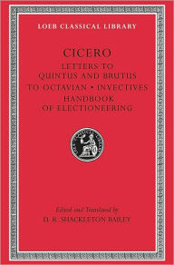 Title: Letters to Quintus and Brutus. Letter Fragments. Letter to Octavian. Invectives. Handbook of Electioneering, Author: Cicero