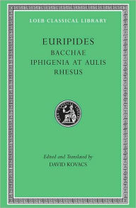 Title: Bacchae. Iphigenia at Aulis. Rhesus, Author: Euripides