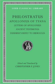 Title: Apollonius of Tyana, Volume III: Letters of Apollonius. Ancient Testimonia. Eusebius's Reply to Hierocles, Author: Philostratus