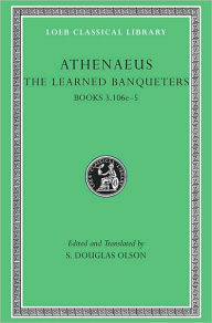 Title: The Learned Banqueters, Volume II: Books 3.106e-5, Author: Athenaeus